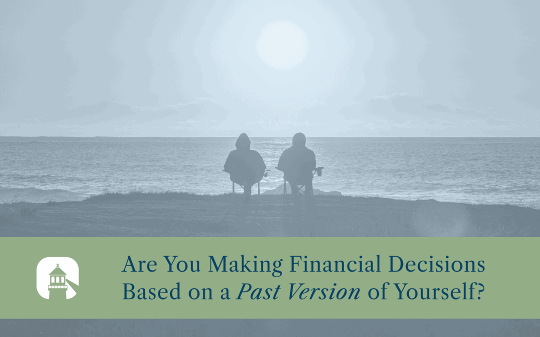 Are You Making Financial Decisions Based on a Past Version of Yourself?