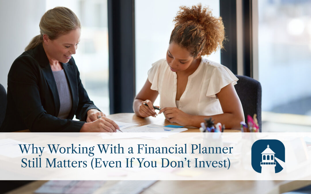 Why Working With a Financial Planner Still Matters Even If You Don’t Invest